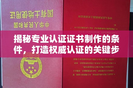 浚县揭秘专业认证证书制作的条件，打造权威认证的关键步骤